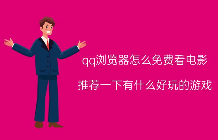 qq浏览器怎么免费看电影 推荐一下有什么好玩的游戏？